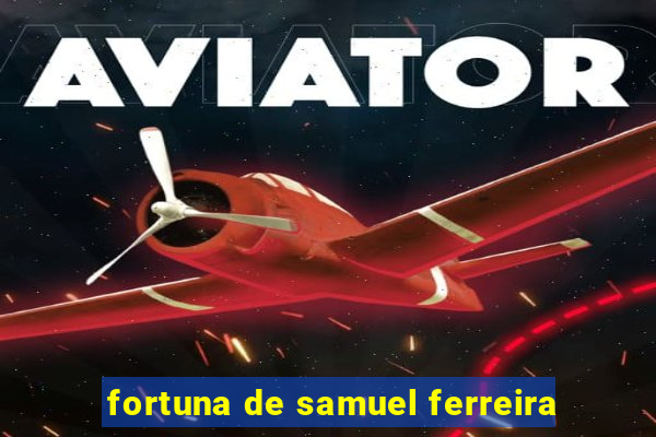 fortuna de samuel ferreira